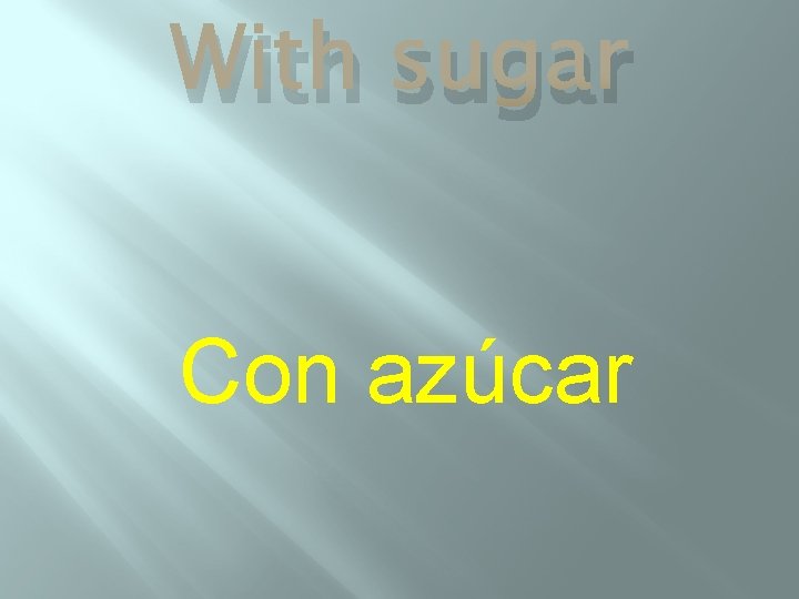 With sugar Con azúcar 