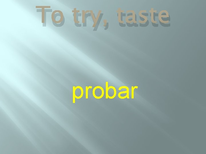 To try, taste probar 