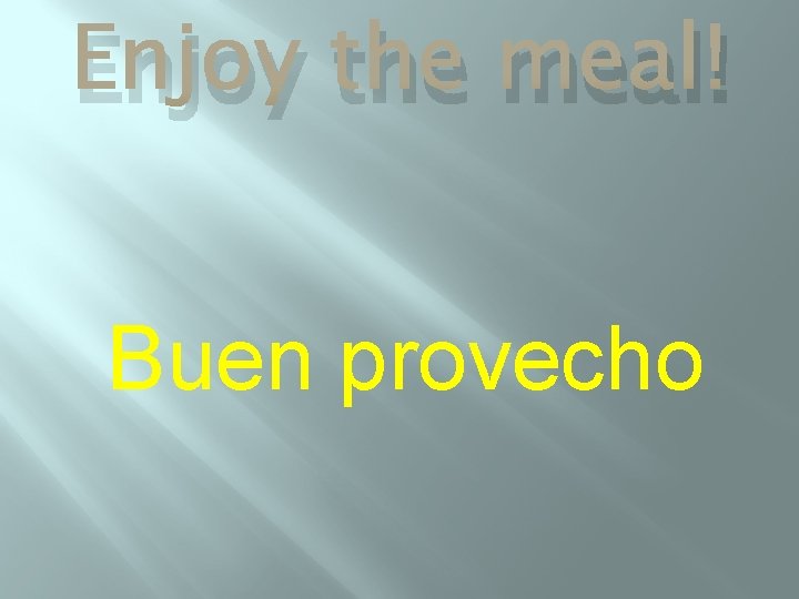 Enjoy the meal! Buen provecho 