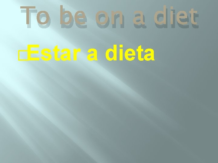 To be on a diet �Estar a dieta 