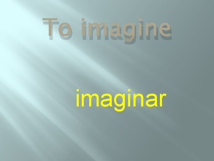 To imagine imaginar 