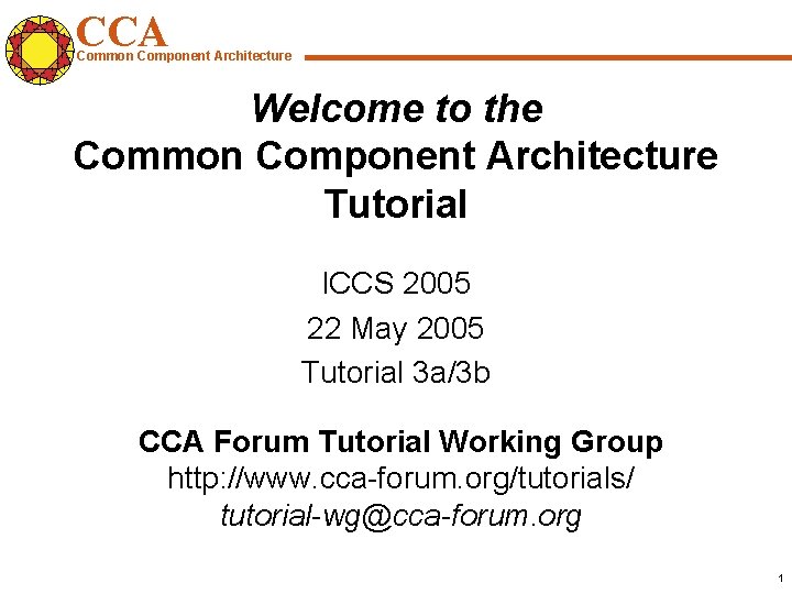 CCA Common Component Architecture Welcome to the Common Component Architecture Tutorial ICCS 2005 22
