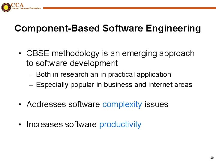 CCA Common Component Architecture Component-Based Software Engineering • CBSE methodology is an emerging approach