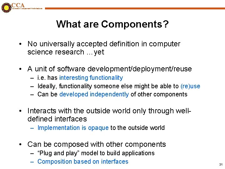 CCA Common Component Architecture What are Components? • No universally accepted definition in computer