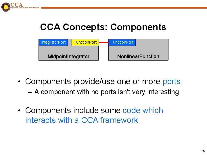 CCA Common Component Architecture CCA Concepts: Components Integrator. Port Function. Port Midpoint. Integrator Function.