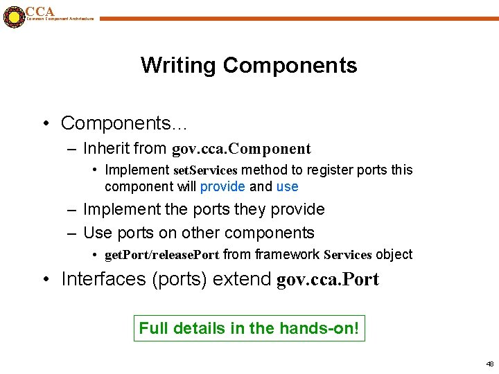 CCA Common Component Architecture Writing Components • Components… – Inherit from gov. cca. Component