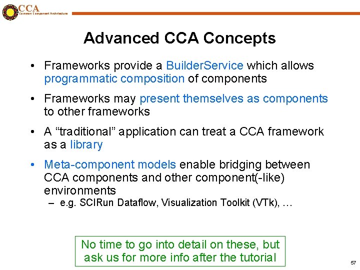 CCA Common Component Architecture Advanced CCA Concepts • Frameworks provide a Builder. Service which