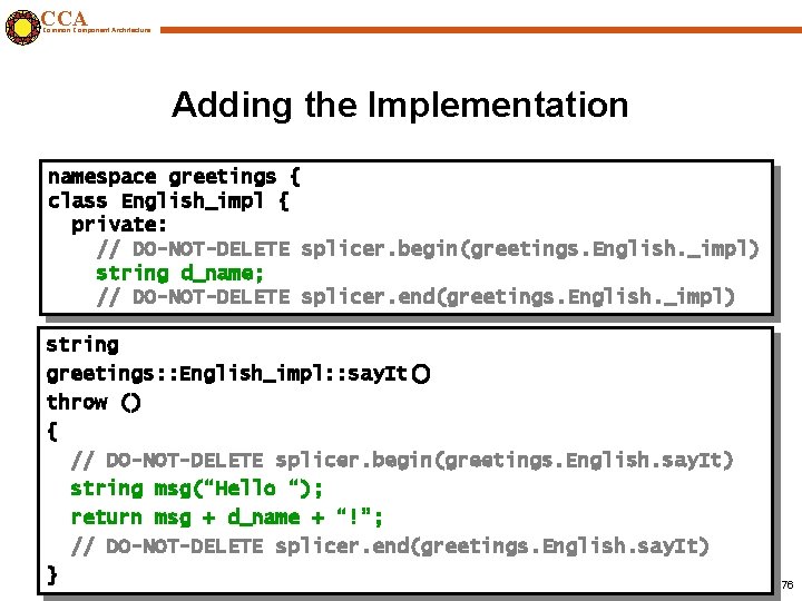 CCA Common Component Architecture Adding the Implementation namespace greetings { class English_impl { private: