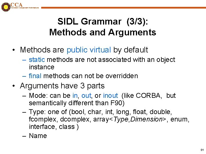 CCA Common Component Architecture SIDL Grammar (3/3): Methods and Arguments • Methods are public