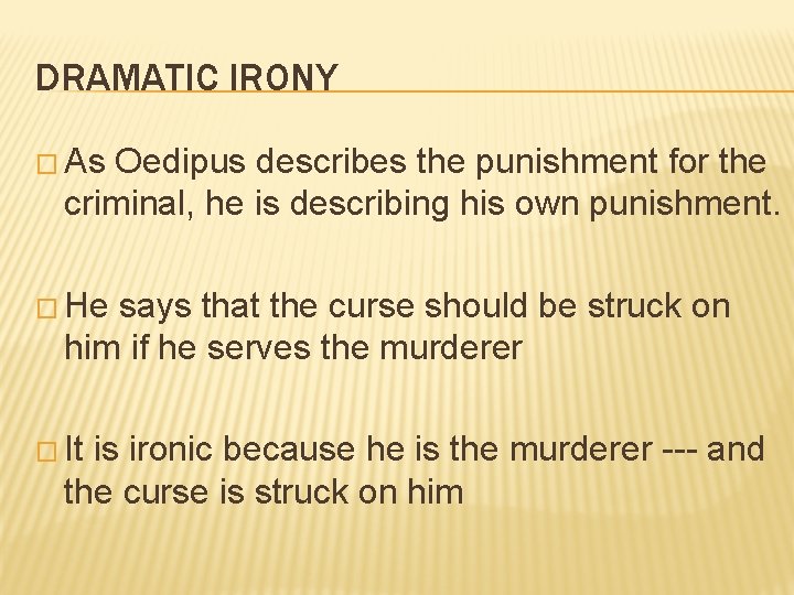 DRAMATIC IRONY � As Oedipus describes the punishment for the criminal, he is describing