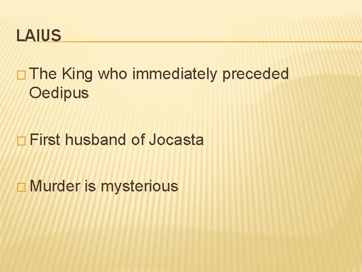 LAIUS � The King who immediately preceded Oedipus � First husband of Jocasta �