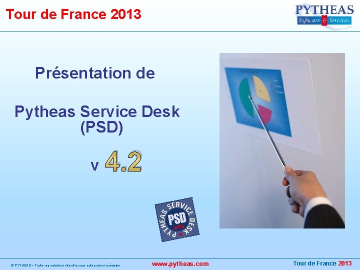 Tour de France 2013 Présentation de Pytheas Service Desk (PSD) v 4. 2 ©