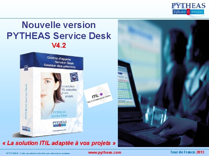 Nouvelle version PYTHEAS Service Desk V 4. 2 « La solution ITIL adaptée à