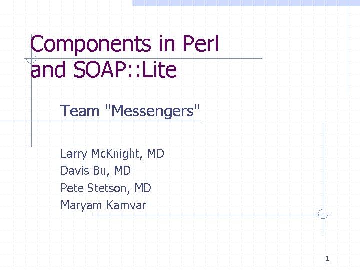 Components in Perl and SOAP: : Lite Team "Messengers" Larry Mc. Knight, MD Davis