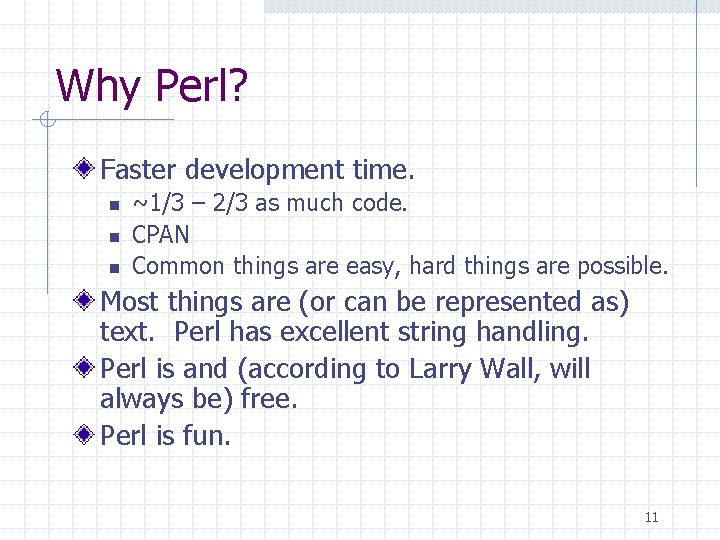 Why Perl? Faster development time. n n n ~1/3 – 2/3 as much code.