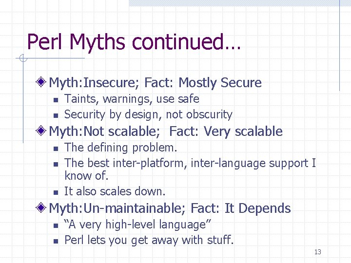 Perl Myths continued… Myth: Insecure; Fact: Mostly Secure n n Taints, warnings, use safe