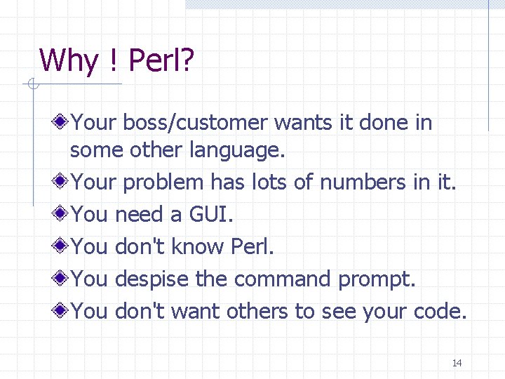 Why ! Perl? Your boss/customer wants it done in some other language. Your problem