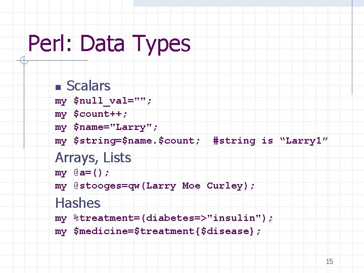 Perl: Data Types n Scalars my my $null_val=""; $count++; $name="Larry"; $string=$name. $count; #string is