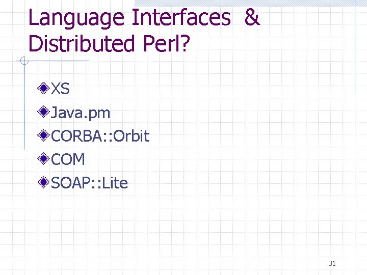 Language Interfaces & Distributed Perl? XS Java. pm CORBA: : Orbit COM SOAP: :