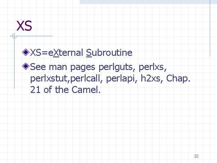 XS XS=e. Xternal Subroutine See man pages perlguts, perlxstut, perlcall, perlapi, h 2 xs,