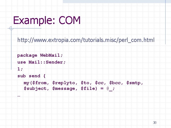 Example: COM http: //www. extropia. com/tutorials. misc/perl_com. html package Web. Mail; use Mail: :