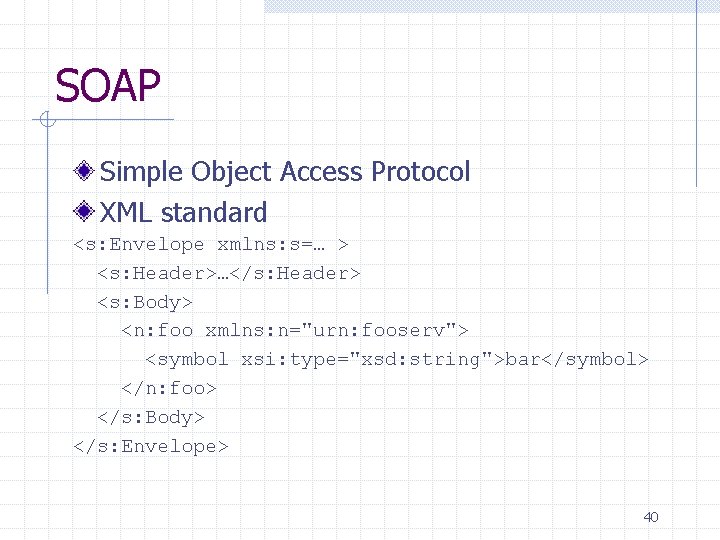 SOAP Simple Object Access Protocol XML standard <s: Envelope xmlns: s=… > <s: Header>…</s: