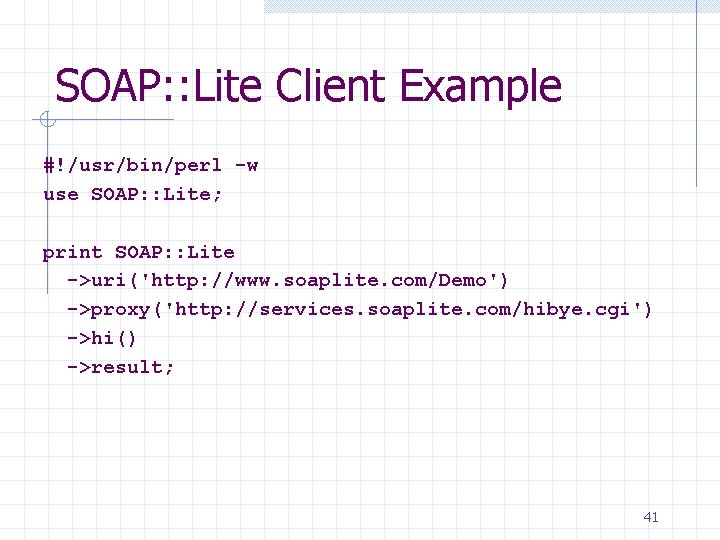 SOAP: : Lite Client Example #!/usr/bin/perl -w use SOAP: : Lite; print SOAP: :