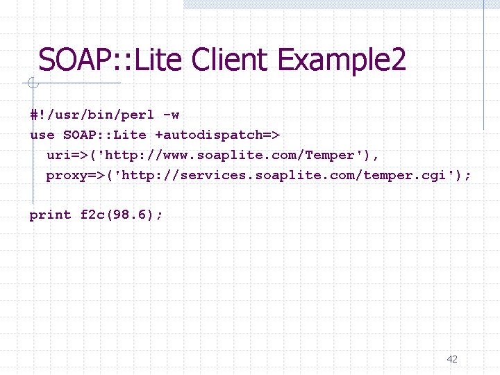 SOAP: : Lite Client Example 2 #!/usr/bin/perl -w use SOAP: : Lite +autodispatch=> uri=>('http: