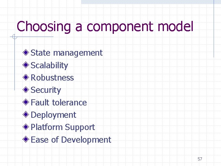 Choosing a component model State management Scalability Robustness Security Fault tolerance Deployment Platform Support