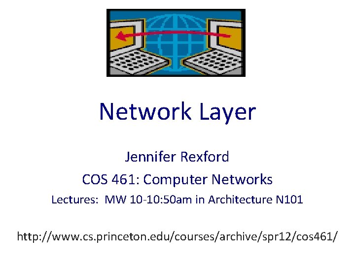 Network Layer Jennifer Rexford COS 461: Computer Networks Lectures: MW 10 -10: 50 am