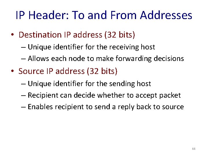 IP Header: To and From Addresses • Destination IP address (32 bits) – Unique