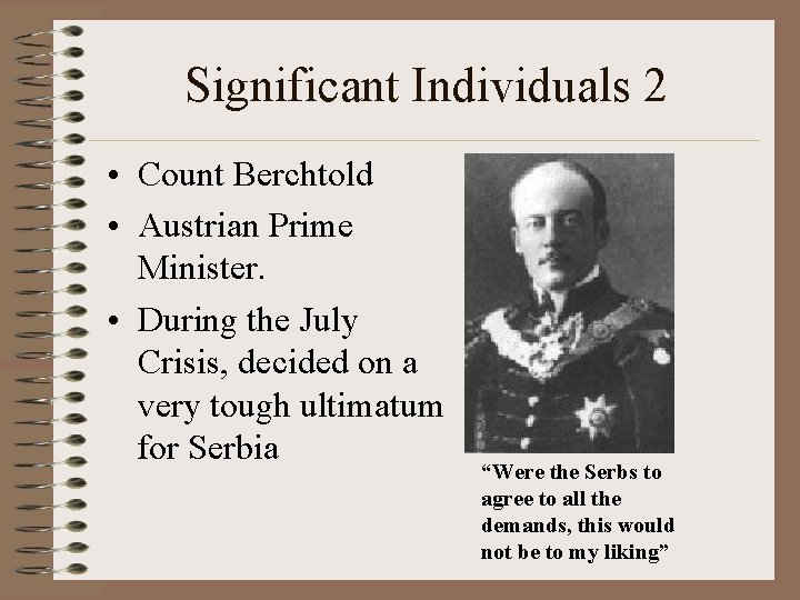 Significant Individuals 2 • Count Berchtold • Austrian Prime Minister. • During the July