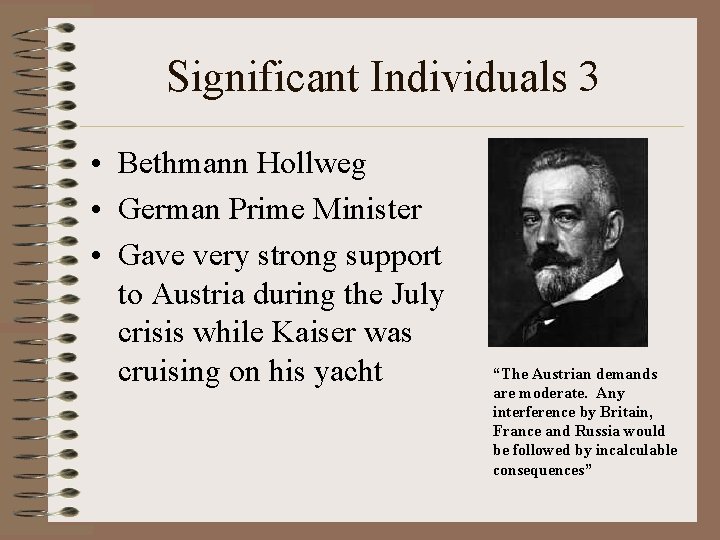Significant Individuals 3 • Bethmann Hollweg • German Prime Minister • Gave very strong