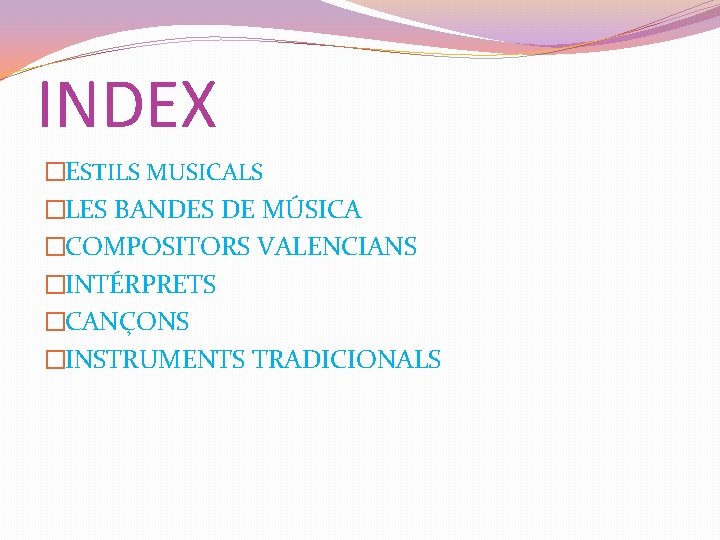 INDEX �ESTILS MUSICALS �LES BANDES DE MÚSICA �COMPOSITORS VALENCIANS �INTÉRPRETS �CANÇONS �INSTRUMENTS TRADICIONALS 