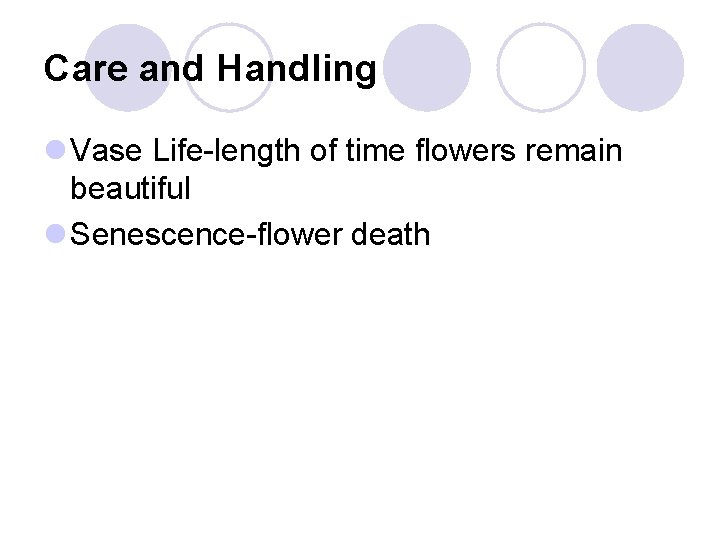 Care and Handling l Vase Life-length of time flowers remain beautiful l Senescence-flower death