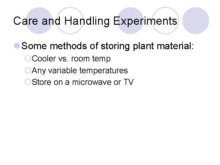 Care and Handling Experiments l Some methods of storing plant material: ¡Cooler vs. room