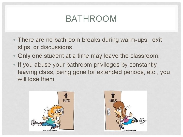 BATHROOM • There are no bathroom breaks during warm-ups, exit slips, or discussions. •