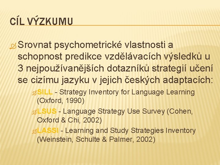 CÍL VÝZKUMU Srovnat psychometrické vlastnosti a schopnost predikce vzdělávacích výsledků u 3 nejpoužívanějších dotazníků