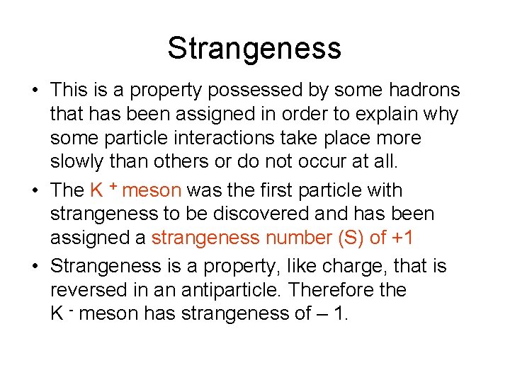 Strangeness • This is a property possessed by some hadrons that has been assigned