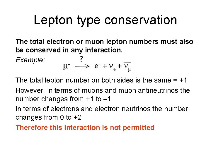 Lepton type conservation The total electron or muon lepton numbers must also be conserved