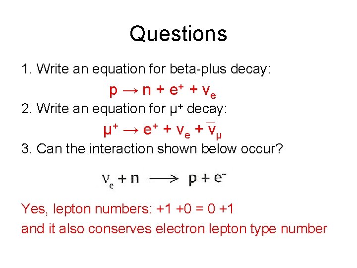 Questions 1. Write an equation for beta-plus decay: p → n + e +