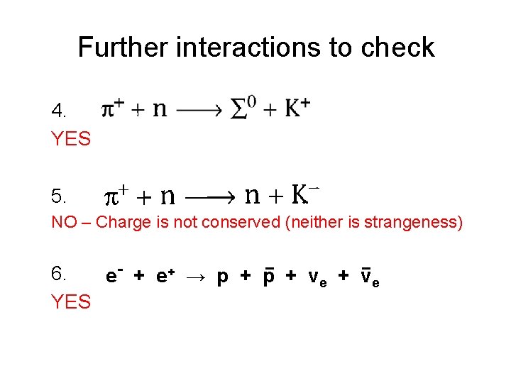 Further interactions to check 4. YES 5. NO – Charge is not conserved (neither