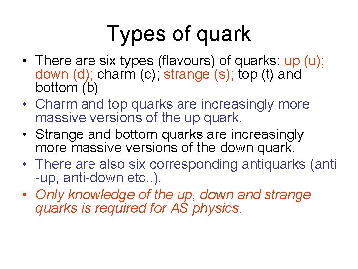 Types of quark • There are six types (flavours) of quarks: up (u); down