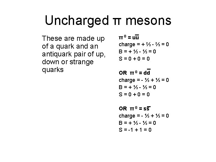 Uncharged π mesons These are made up of a quark and an antiquark pair