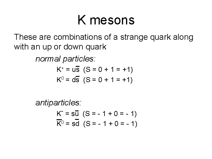 K mesons These are combinations of a strange quark along with an up or