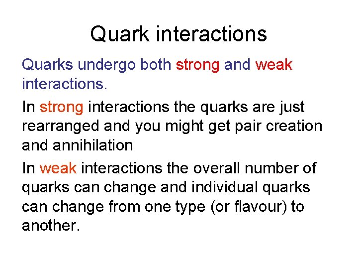 Quark interactions Quarks undergo both strong and weak interactions. In strong interactions the quarks