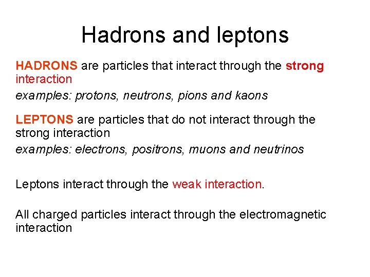 Hadrons and leptons HADRONS are particles that interact through the strong interaction examples: protons,