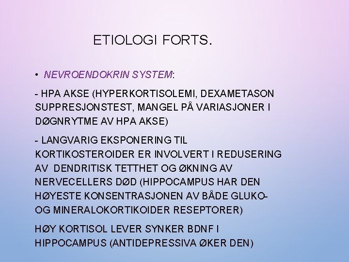 ETIOLOGI FORTS. • NEVROENDOKRIN SYSTEM: - HPA AKSE (HYPERKORTISOLEMI, DEXAMETASON SUPPRESJONSTEST, MANGEL PÅ VARIASJONER