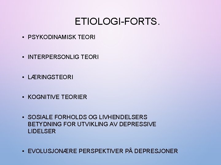 ETIOLOGI-FORTS. • PSYKODINAMISK TEORI • INTERPERSONLIG TEORI • LÆRINGSTEORI • KOGNITIVE TEORIER • SOSIALE