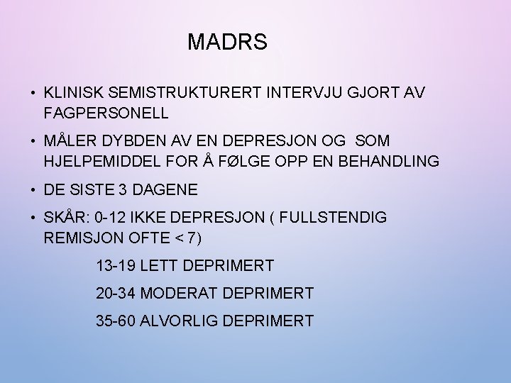 MADRS • KLINISK SEMISTRUKTURERT INTERVJU GJORT AV FAGPERSONELL • MÅLER DYBDEN AV EN DEPRESJON